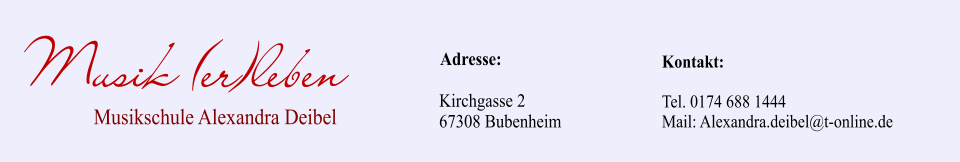 Kirchgasse 2 67308 Bubenheim     Adresse: Kontakt:  Tel. 0174 688 1444 Mail: Alexandra.deibel@t-online.de Musik (er)leben Musikschule Alexandra Deibel